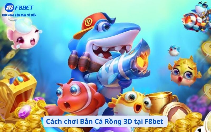 Cách chơi Bắn Cá Rồng 3D tại F8bet