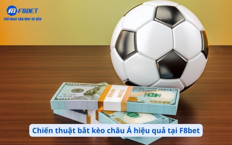 Chiến thuật bắt kèo châu Á hiệu quả tại F8bet