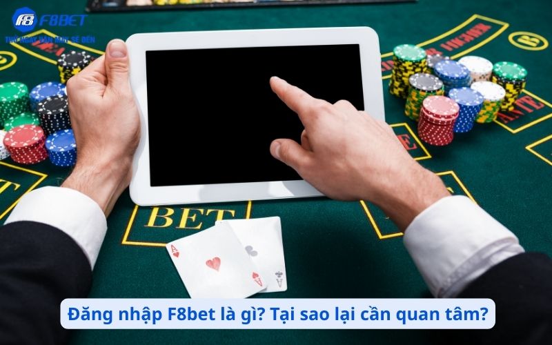 Đăng nhập F8bet là gì? Tại sao lại cần quan tâm